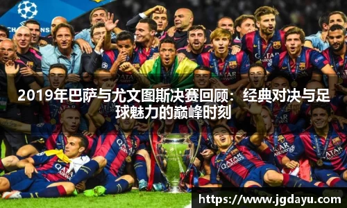 2019年巴萨与尤文图斯决赛回顾：经典对决与足球魅力的巅峰时刻